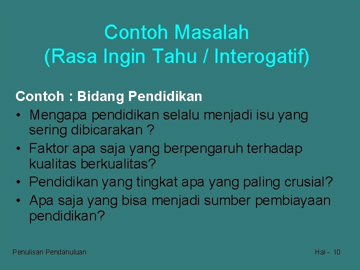 Contoh Masalah (Rasa Ingin Tahu / Interogatif) Contoh : Bidang Pendidikan • Mengapa pendidikan