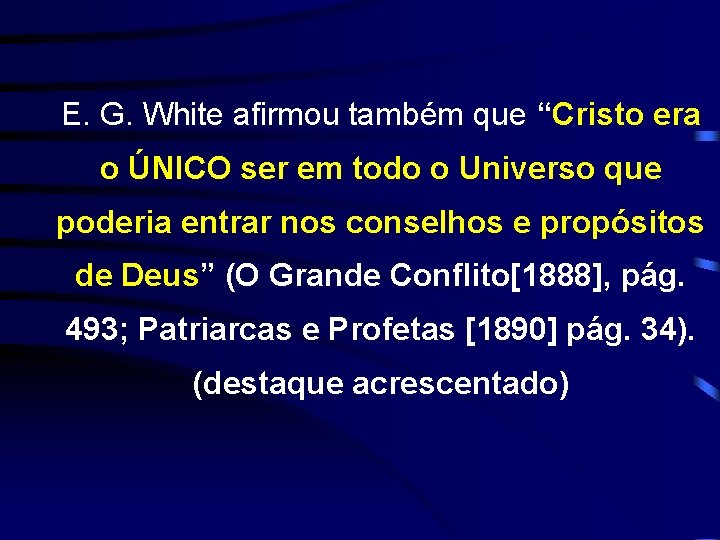 E. G. White afirmou também que “Cristo era o ÚNICO ser em todo o