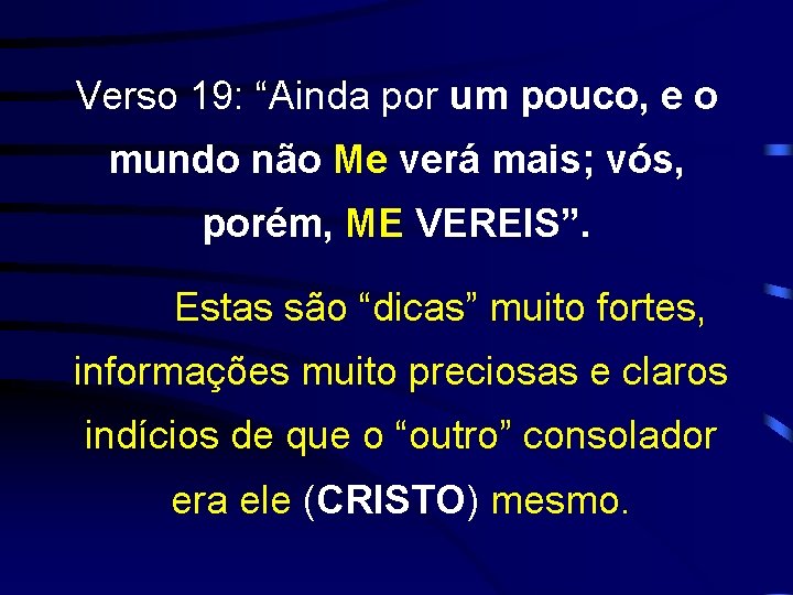 Verso 19: “Ainda por um pouco, e o mundo não Me verá mais; vós,