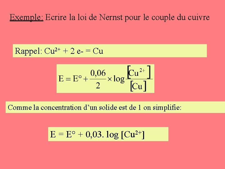 Exemple: Ecrire la loi de Nernst pour le couple du cuivre Rappel: Cu 2+
