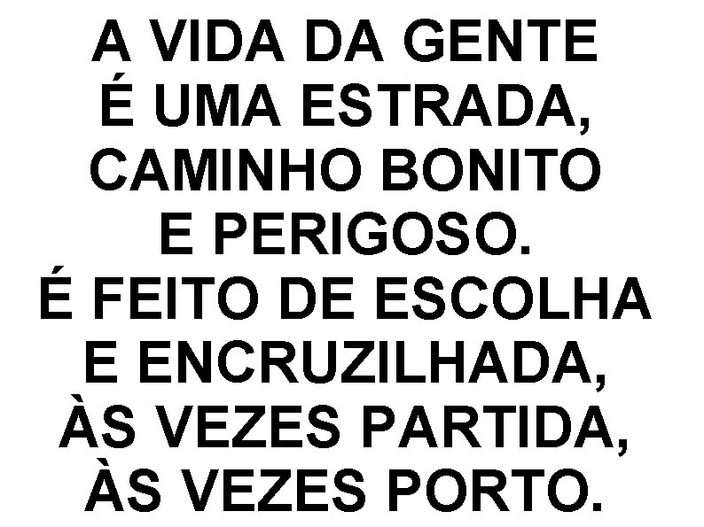 A VIDA DA GENTE É UMA ESTRADA, CAMINHO BONITO E PERIGOSO. É FEITO DE