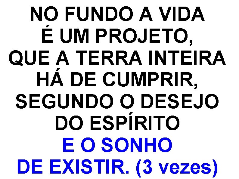 NO FUNDO A VIDA É UM PROJETO, QUE A TERRA INTEIRA HÁ DE CUMPRIR,