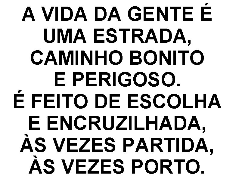 A VIDA DA GENTE É UMA ESTRADA, CAMINHO BONITO E PERIGOSO. É FEITO DE
