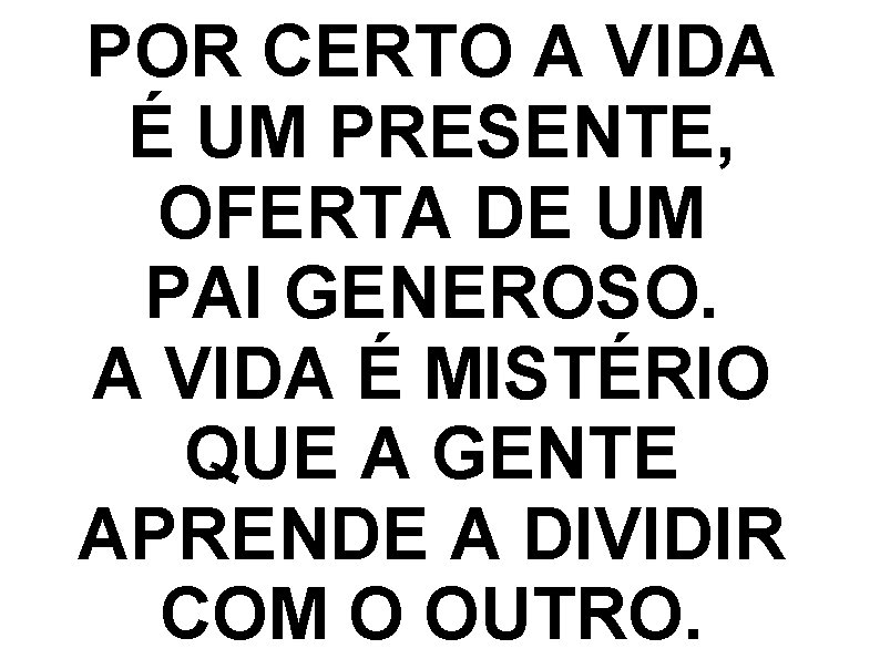 POR CERTO A VIDA É UM PRESENTE, OFERTA DE UM PAI GENEROSO. A VIDA