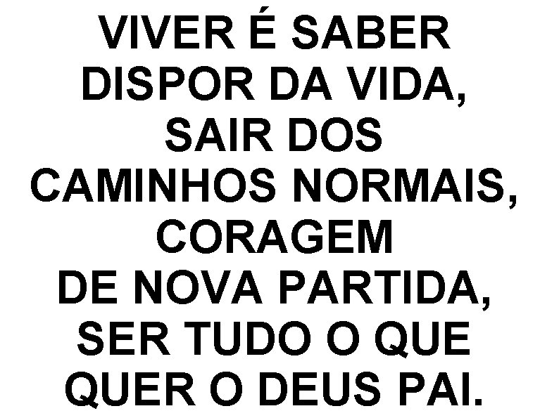 VIVER É SABER DISPOR DA VIDA, SAIR DOS CAMINHOS NORMAIS, CORAGEM DE NOVA PARTIDA,