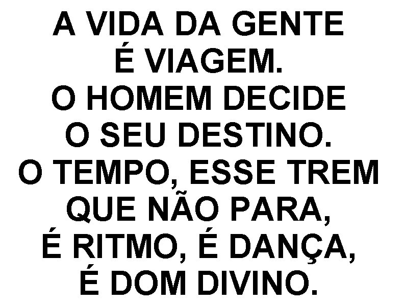 A VIDA DA GENTE É VIAGEM. O HOMEM DECIDE O SEU DESTINO. O TEMPO,