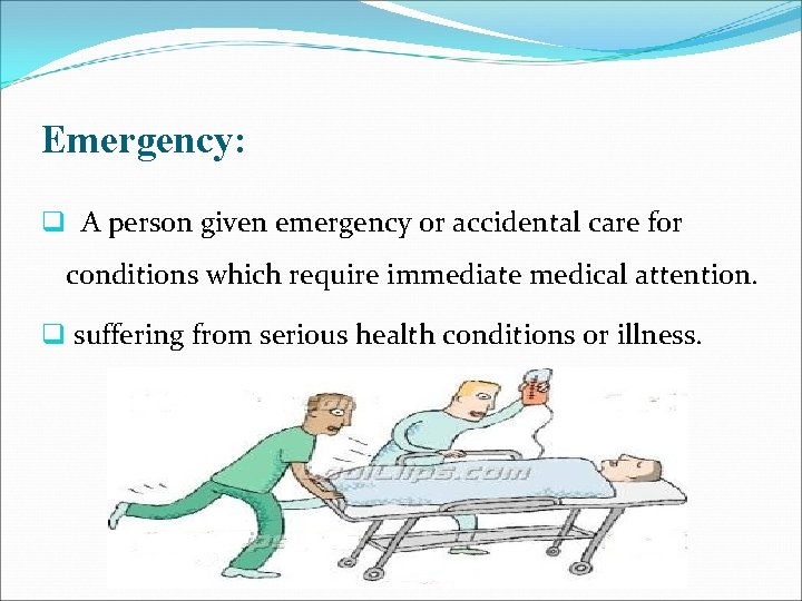 Emergency: q A person given emergency or accidental care for conditions which require immediate