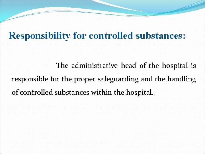 Responsibility for controlled substances: The administrative head of the hospital is responsible for the