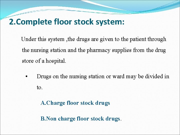 2. Complete floor stock system: Under this system , the drugs are given to