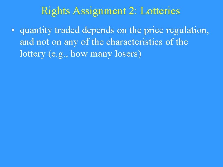 Rights Assignment 2: Lotteries • quantity traded depends on the price regulation, and not