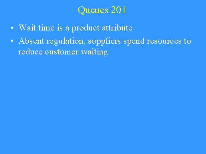 Queues 201 • Wait time is a product attribute • Absent regulation, suppliers spend