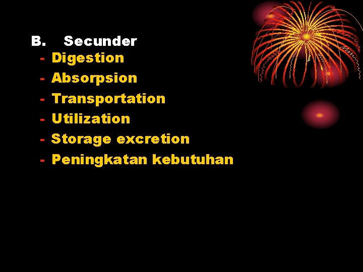 B. - Secunder Digestion Absorpsion Transportation Utilization Storage excretion Peningkatan kebutuhan 