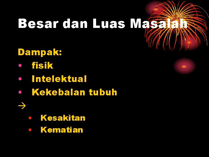 Besar dan Luas Masalah Dampak: • fisik • Intelektual • Kekebalan tubuh • Kesakitan