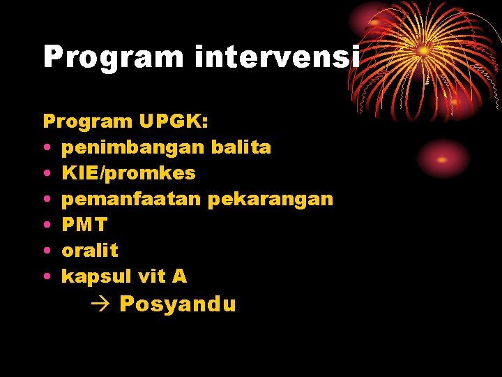 Program intervensi Program UPGK: • penimbangan balita • KIE/promkes • pemanfaatan pekarangan • PMT