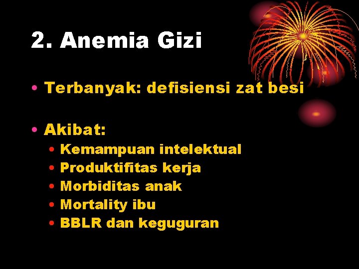 2. Anemia Gizi • Terbanyak: defisiensi zat besi • Akibat: • Kemampuan intelektual •