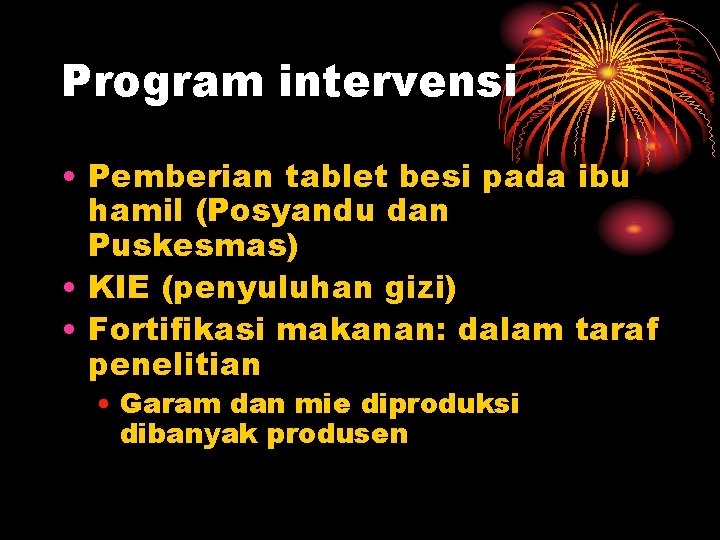 Program intervensi • Pemberian tablet besi pada ibu hamil (Posyandu dan Puskesmas) • KIE