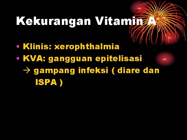 Kekurangan Vitamin A • Klinis: xerophthalmia • KVA: gangguan epitelisasi gampang infeksi ( diare