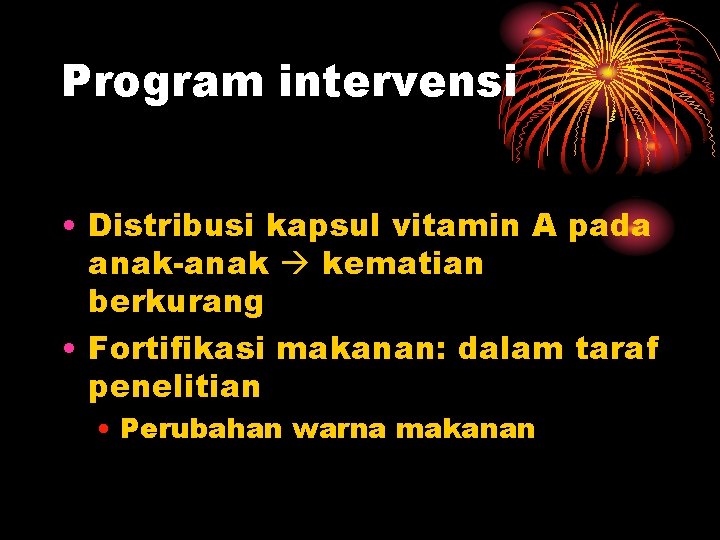 Program intervensi • Distribusi kapsul vitamin A pada anak-anak kematian berkurang • Fortifikasi makanan: