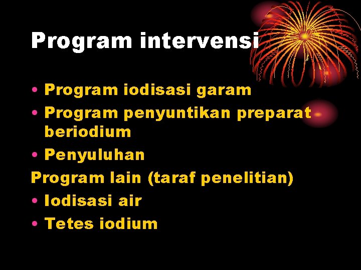 Program intervensi • Program iodisasi garam • Program penyuntikan preparat beriodium • Penyuluhan Program