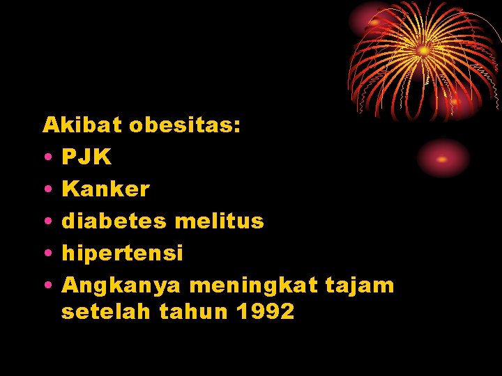 Akibat obesitas: • PJK • Kanker • diabetes melitus • hipertensi • Angkanya meningkat