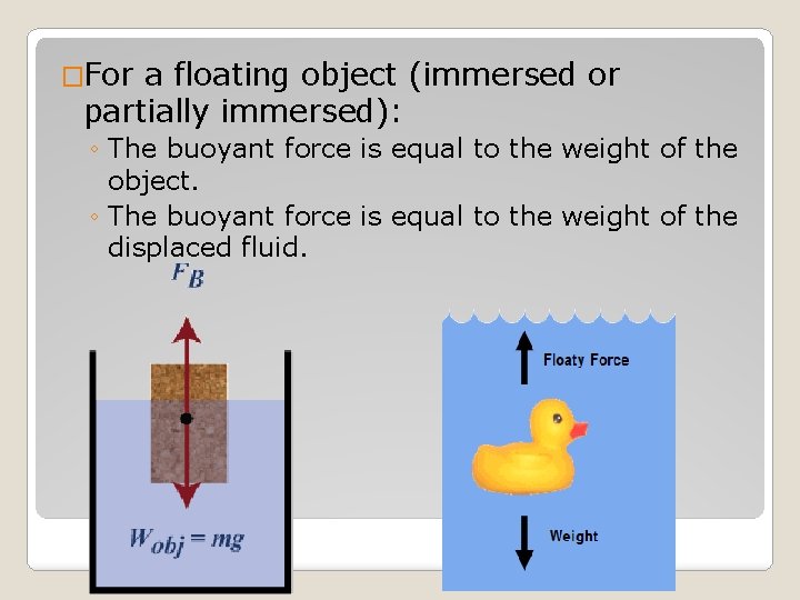 �For a floating object (immersed or partially immersed): ◦ The buoyant force is equal