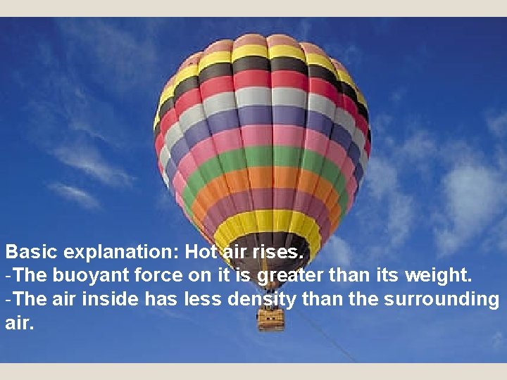 Basic explanation: Hot air rises. -The buoyant force on it is greater than its