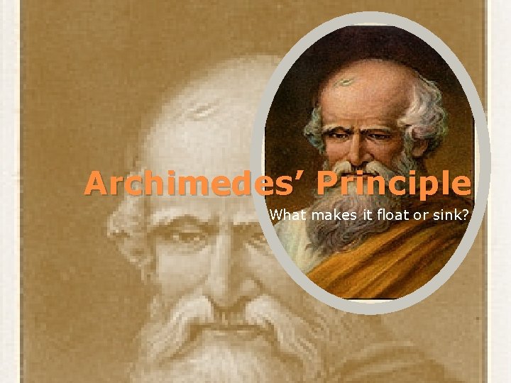 Archimedes’ Principle What makes it float or sink? 