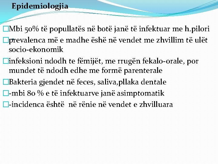  Epidemiologjia �Mbi 50% të popullatës në botë janë të infektuar me h. pilori