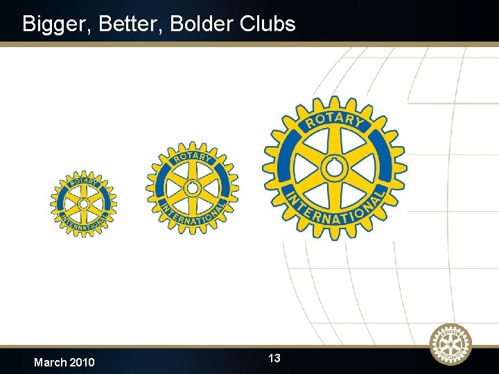 Bigger, Better, Bolder Clubs March 2010 13 