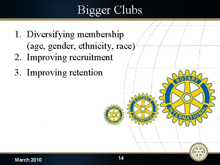 Bigger Clubs 1. Diversifying membership (age, gender, ethnicity, race) 2. Improving recruitment 3. Improving