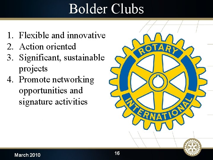 Bolder Clubs 1. Flexible and innovative 2. Action oriented 3. Significant, sustainable projects 4.