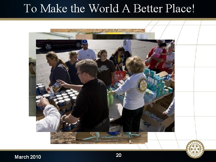 To Make the World A Better Place! March 2010 20 