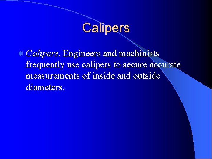Calipers l Calipers. Engineers and machinists frequently use calipers to secure accurate measurements of Calipers l Calipers. Engineers and machinists frequently use calipers to secure accurate measurements of