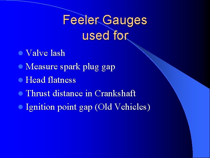 Feeler Gauges used for l Valve lash l Measure spark plug gap l Head Feeler Gauges used for l Valve lash l Measure spark plug gap l Head