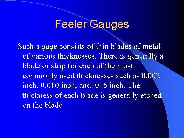 Feeler Gauges Such a gage consists of thin blades of metal of various thicknesses. Feeler Gauges Such a gage consists of thin blades of metal of various thicknesses.