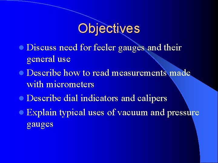 Objectives l Discuss need for feeler gauges and their general use l Describe how Objectives l Discuss need for feeler gauges and their general use l Describe how