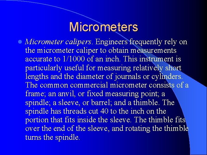 Micrometers l Micrometer calipers. Engineers frequently rely on the micrometer caliper to obtain measurements Micrometers l Micrometer calipers. Engineers frequently rely on the micrometer caliper to obtain measurements