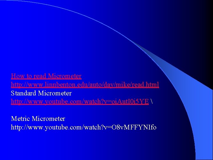 How to read Micrometer http: //www. linnbenton. edu/auto/day/mike/read. html Standard Micrometer http: //www. youtube. How to read Micrometer http: //www. linnbenton. edu/auto/day/mike/read. html Standard Micrometer http: //www. youtube.