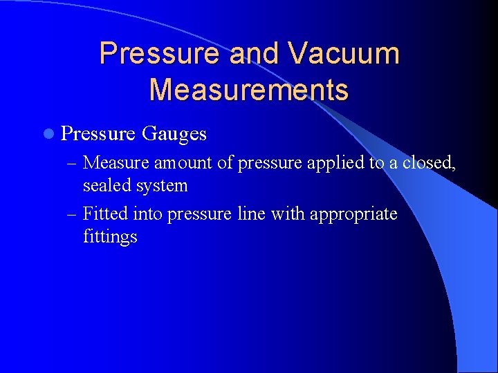 Pressure and Vacuum Measurements l Pressure Gauges – Measure amount of pressure applied to Pressure and Vacuum Measurements l Pressure Gauges – Measure amount of pressure applied to
