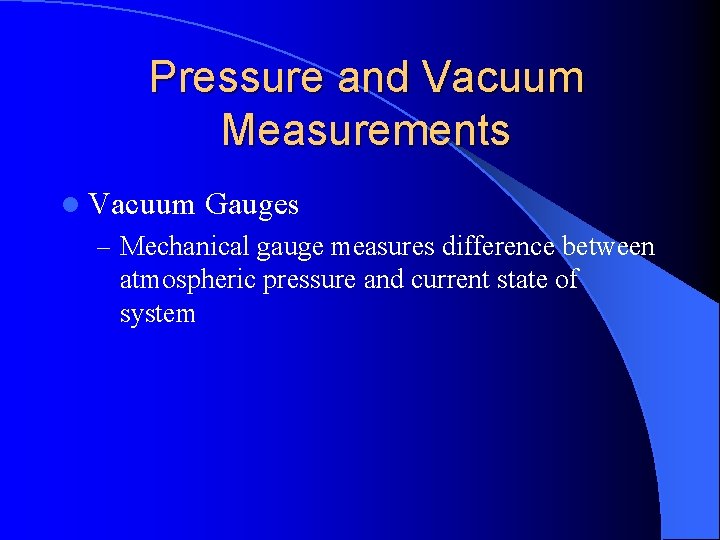 Pressure and Vacuum Measurements l Vacuum Gauges – Mechanical gauge measures difference between atmospheric Pressure and Vacuum Measurements l Vacuum Gauges – Mechanical gauge measures difference between atmospheric
