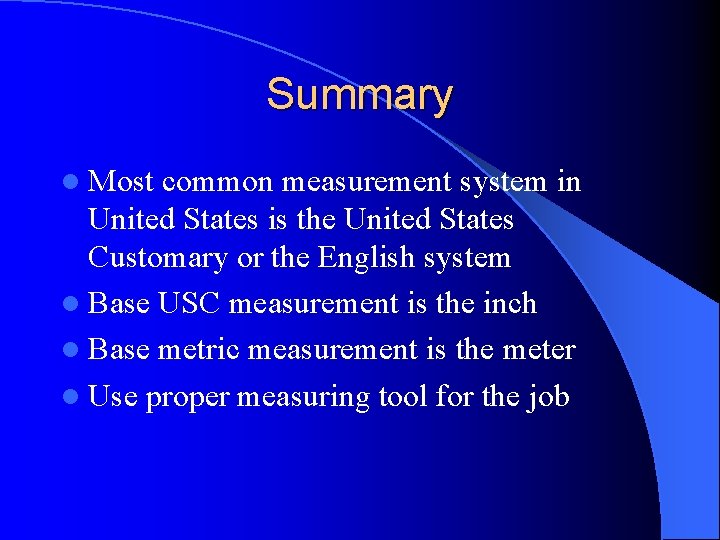 Summary l Most common measurement system in United States is the United States Customary Summary l Most common measurement system in United States is the United States Customary