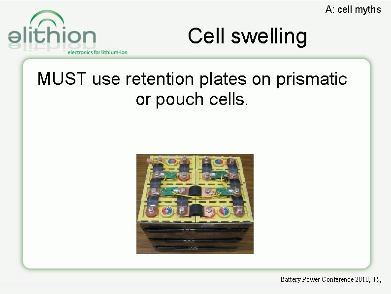 A: cell myths Cell swelling MUST use retention plates on prismatic or pouch cells.