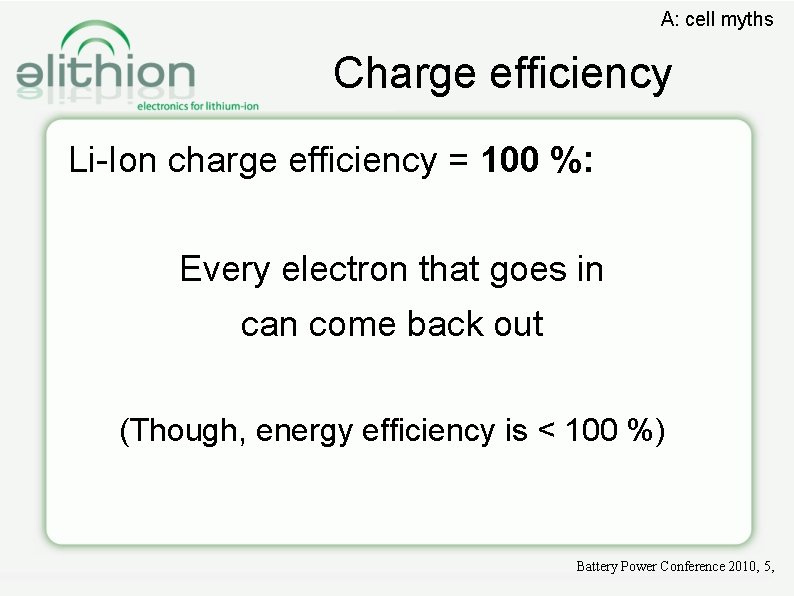 A: cell myths Charge efficiency Li-Ion charge efficiency = 100 %: Every electron that