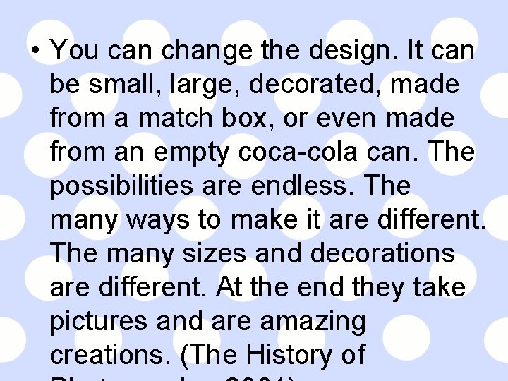  • You can change the design. It can be small, large, decorated, made