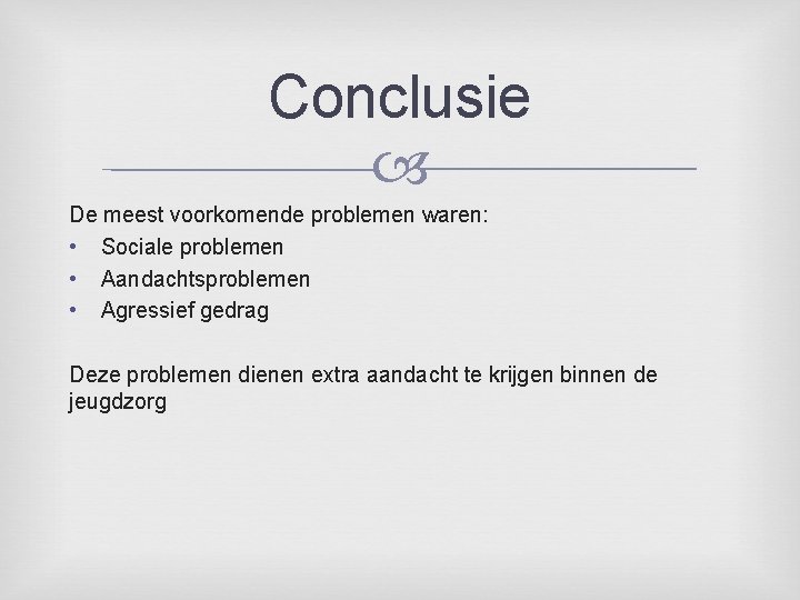 Conclusie De meest voorkomende problemen waren: • Sociale problemen • Aandachtsproblemen • Agressief gedrag