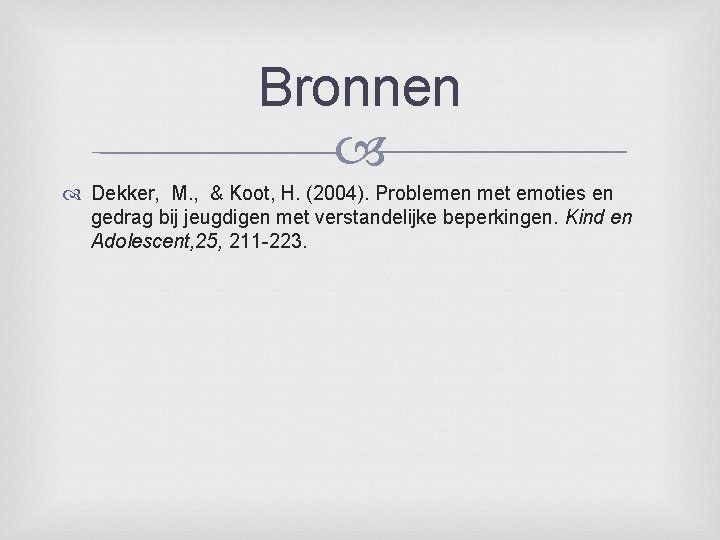Bronnen Dekker, M. , & Koot, H. (2004). Problemen met emoties en gedrag bij