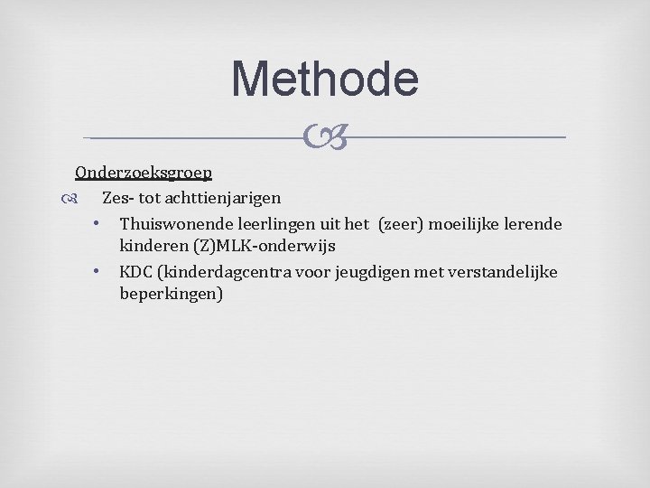 Methode Onderzoeksgroep Zes- tot achttienjarigen • Thuiswonende leerlingen uit het (zeer) moeilijke lerende kinderen