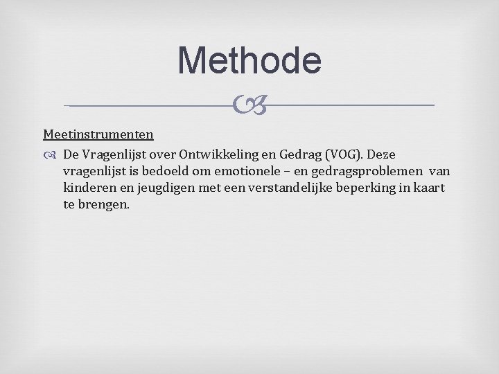 Methode Meetinstrumenten De Vragenlijst over Ontwikkeling en Gedrag (VOG). Deze vragenlijst is bedoeld om