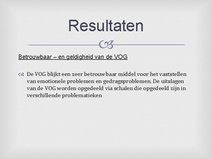 Resultaten Betrouwbaar – en geldigheid van de VOG De VOG blijkt een zeer betrouwbaar