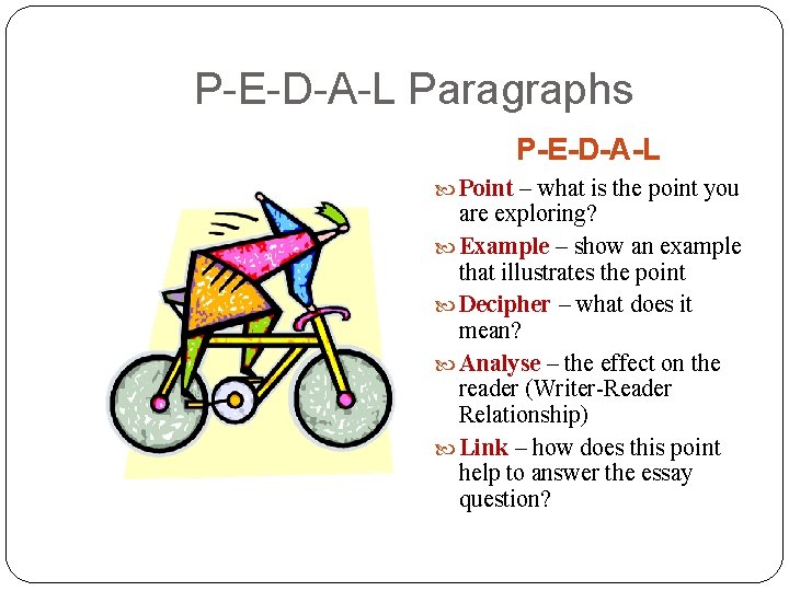 P-E-D-A-L Paragraphs P-E-D-A-L Point – what is the point you are exploring? Example –